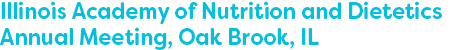 Illinois Academy of Nutrition and Dietetics Annual Meeting, Oak Brook, IL