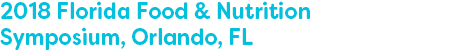 2018 Florida Food & Nutrition Symposium, Orlando, FL