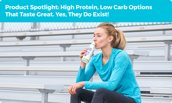Product Spotlight: High Protein, Low Carb Options That Taste Great. Yes, They Do Exist!