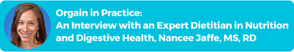 Orgain in Practice:An Interview with an Expert Dietitian in Nutrition and Digestive Health, Nancee Jaffe, MS, RD